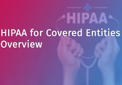 HIPAA for Covered Entities Overview