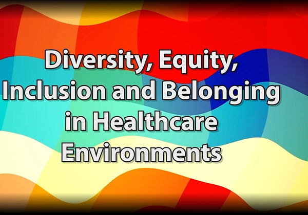 Diversity, Equity, Inclusion and Belonging in Healthcare Environments