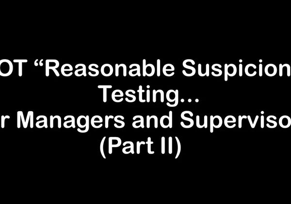 DOT “Reasonable Suspicion” Testing... for Managers and Supervisors (Part II)