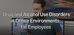 Drug and Alcohol Use Disorders in Office Environments for Employees