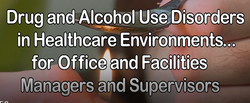 Drug and Alcohol Use Disorders in Healthcare Environments for Office and Facilities Managers and Supervisors