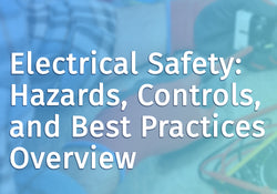Electrical Safety: Hazards, Controls, and Best Practices Overview