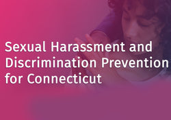 Sexual Harassment and Discrimination Prevention for Connecticut