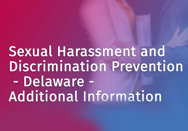 Sexual Harassment and Discrimination Prevention - Delaware - Additional Information