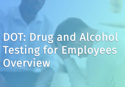 DOT: Drug and Alcohol Testing for Employees Overview