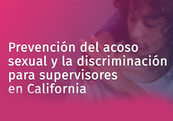 Sexual Harassment and Discrimination Prevention for California Supervisors