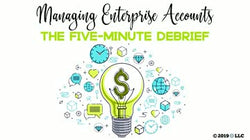 Managing Enterprise Accounts: The Five-Minute Debrief