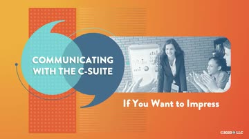 Communicating with the C-Suite: If You Want to Impress