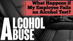 Alcohol Abuse: What Happens if My Employee Fails an Alcohol Test?