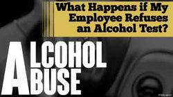 Alcohol Abuse: What Happens if My Employee Refuses an Alcohol Test?