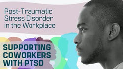 Post-Traumatic Stress Disorder in the Workplace: Supporting Coworkers With PTSD