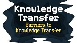 Knowledge Transfer: Barriers to Knowledge Transfer