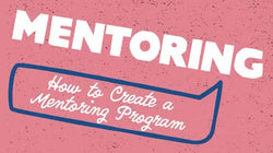 Mentoring: How to Create a Mentoring Program