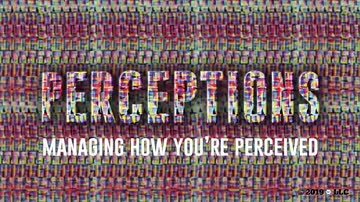 Perceptions: Managing How You're Perceived