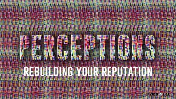 Perceptions: Rebuilding Your Reputation