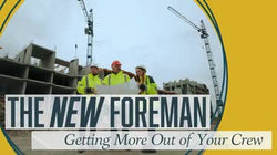 The New Foreman: Getting More Out of Your Crew