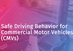 Safe Driving Behavior for Commercial Motor Vehicles (CMVs)