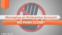 Managing an Enterprise Account: 10. No Push Close