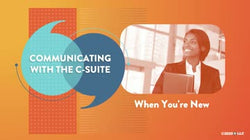 Communicating with the C-Suite: When You’re New