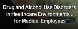 Drug and Alcohol Use Disorders in Healthcare Environments for Medical Employees