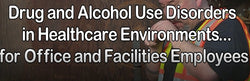 Drug and Alcohol Use Disorder in Healthcare Environments for Office and Facilities Employees