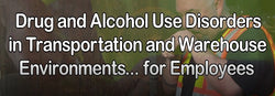 Drug and Alcohol Use Disorders in Transportation and Warehouse Environments for Employees