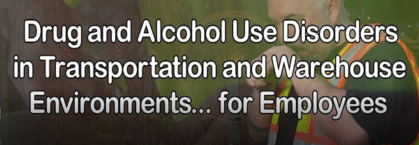 Drug and Alcohol Use Disorders in Transportation and Warehouse Environments for Employees